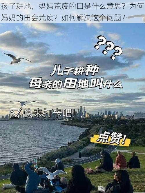 孩子耕地，妈妈荒废的田是什么意思？为何妈妈的田会荒废？如何解决这个问题？