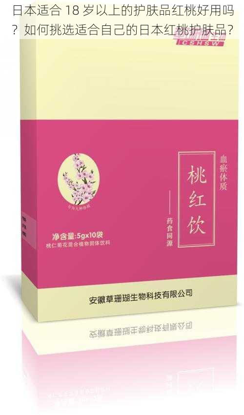 日本适合 18 岁以上的护肤品红桃好用吗？如何挑选适合自己的日本红桃护肤品？