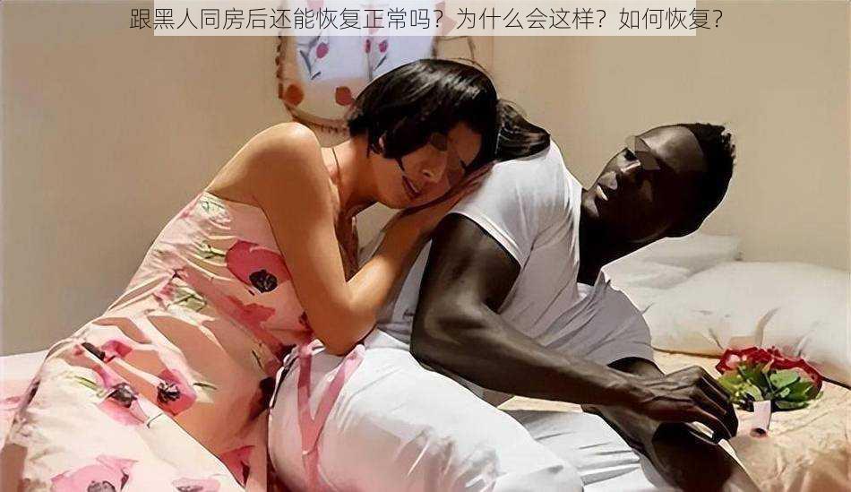 跟黑人同房后还能恢复正常吗？为什么会这样？如何恢复？