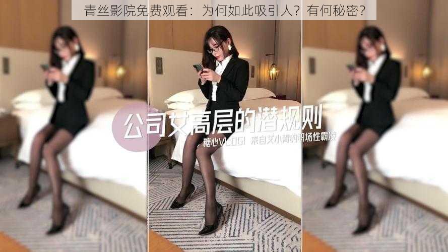 青丝影院免费观看：为何如此吸引人？有何秘密？