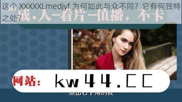 这个 XXXXXLmedjyf 为何如此与众不同？它有何独特之处？