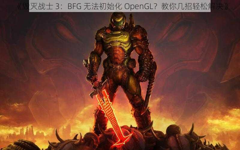 《毁灭战士 3：BFG 无法初始化 OpenGL？教你几招轻松解决》