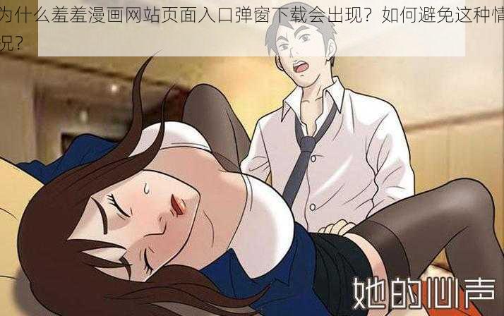 为什么羞羞漫画网站页面入口弹窗下载会出现？如何避免这种情况？