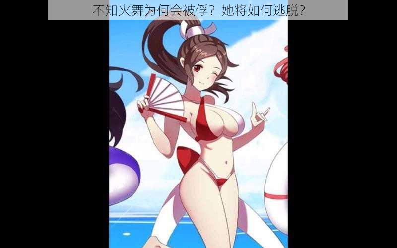 不知火舞为何会被俘？她将如何逃脱？