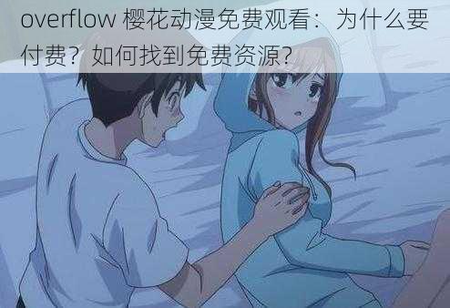 overflow 樱花动漫免费观看：为什么要付费？如何找到免费资源？