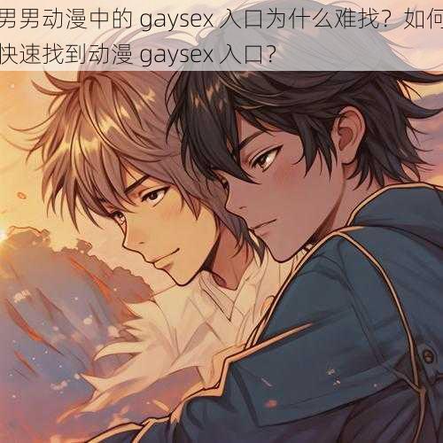 男男动漫中的 gaysex 入口为什么难找？如何快速找到动漫 gaysex 入口？