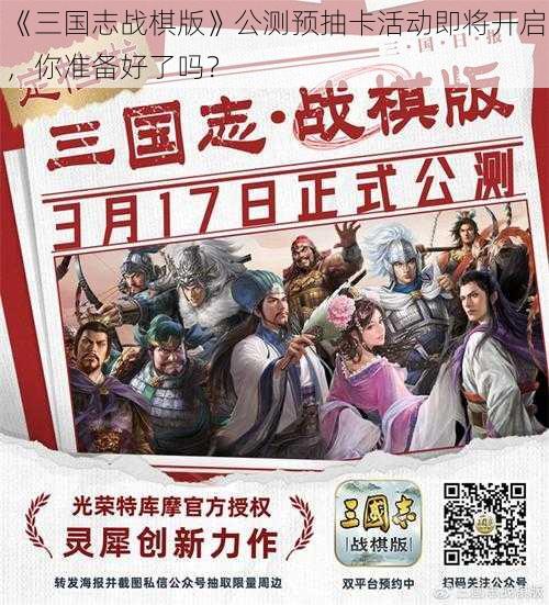 《三国志战棋版》公测预抽卡活动即将开启，你准备好了吗？