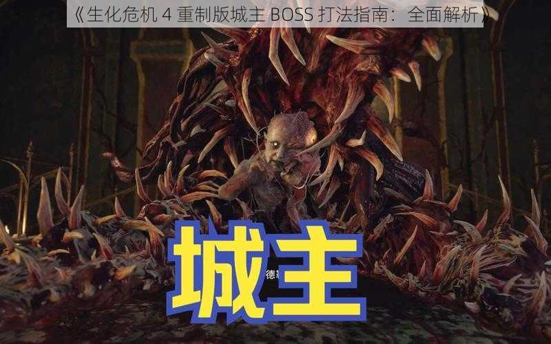 《生化危机 4 重制版城主 BOSS 打法指南：全面解析》